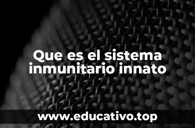 Los componentes esenciales del sistema inmunitario innato