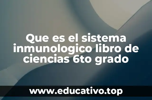 Que es el sistema inmunologico libro de ciencias 6to grado