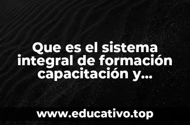 Que es el sistema integral de formación capacitación y actualización