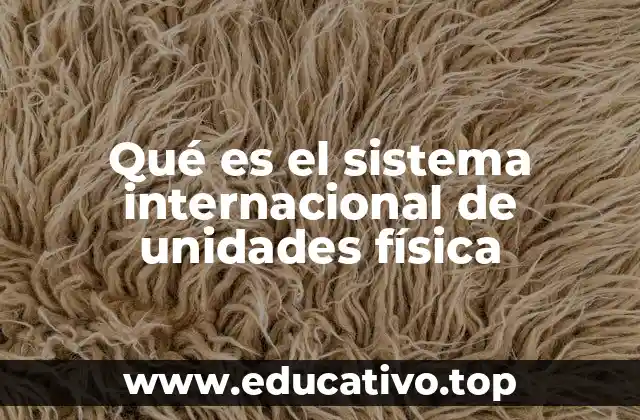 Qué es el sistema internacional de unidades física