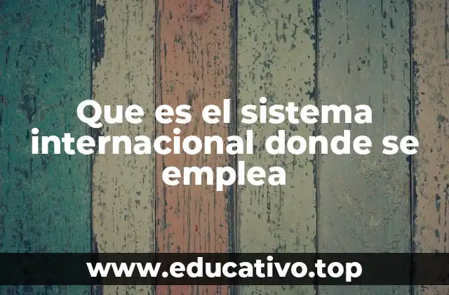 Que es el sistema internacional donde se emplea