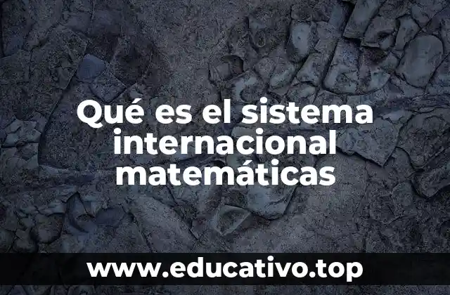 Qué es el sistema internacional matemáticas