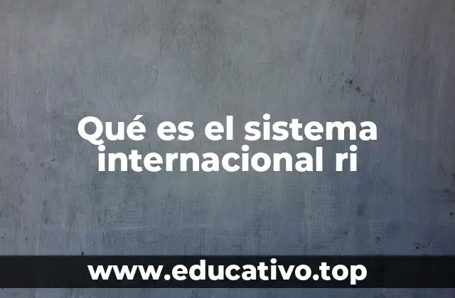 Qué es el sistema internacional ri