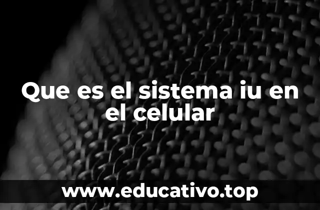 Que es el sistema iu en el celular