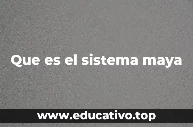 Que es el sistema maya