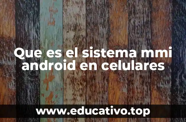 Que es el sistema mmi android en celulares