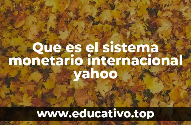 Que es el sistema monetario internacional yahoo