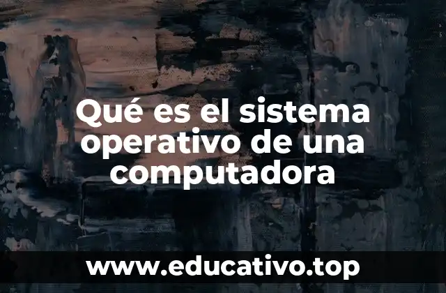 La importancia del sistema operativo en el funcionamiento de una computadora