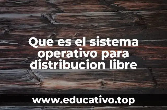 Que es el sistema operativo para distribucion libre