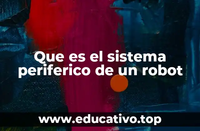 Que es el sistema periferico de un robot