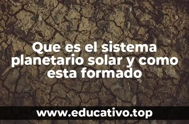 Que es el sistema planetario solar y como esta formado