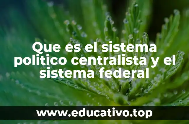 Que es el sistema politico centralista y el sistema federal