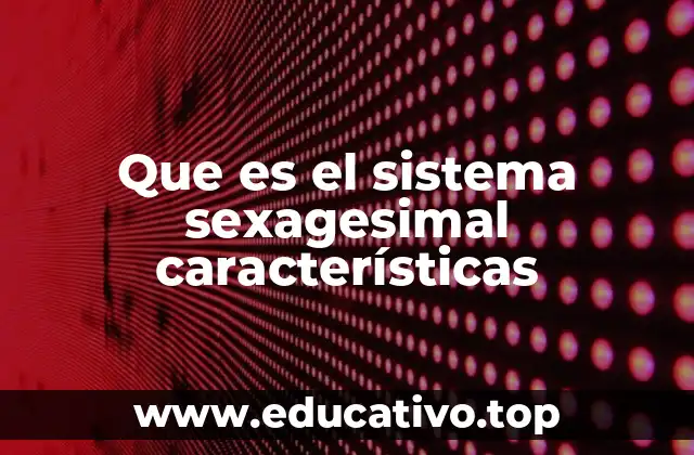Que es el sistema sexagesimal características