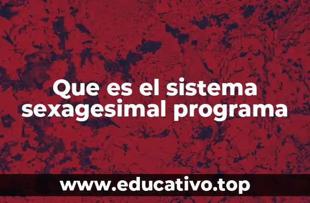 Que es el sistema sexagesimal programa