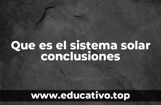 Que es el sistema solar conclusiones