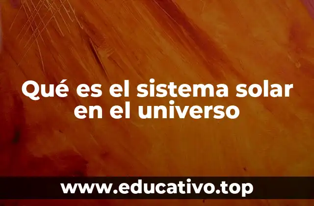 Qué es el sistema solar en el universo