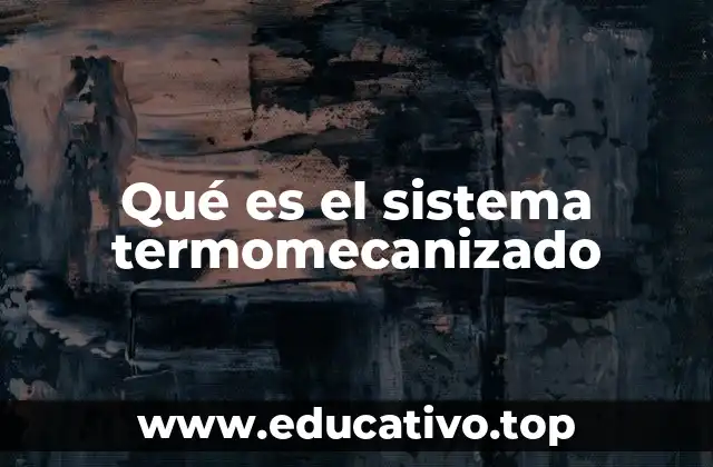 Cómo funciona el sistema termomecanizado