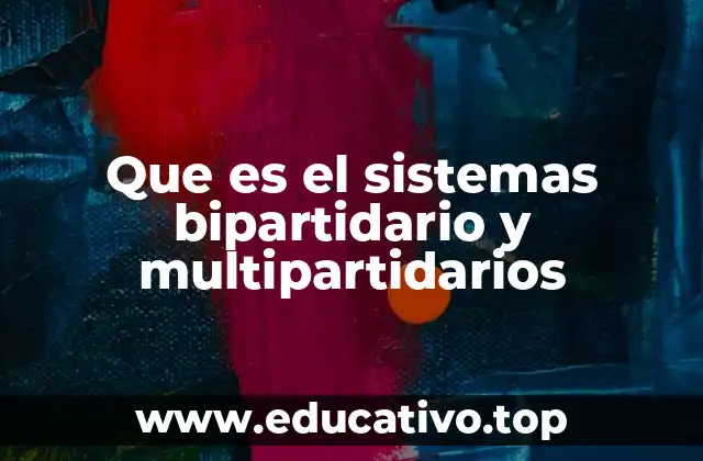 Que es el sistemas bipartidario y multipartidarios