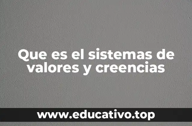 Que es el sistemas de valores y creencias