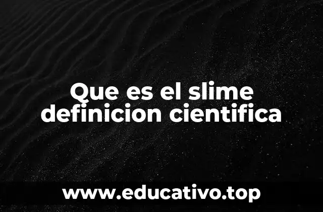 Que es el slime definicion cientifica