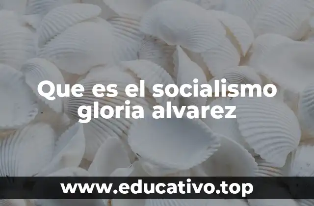 Que es el socialismo gloria alvarez