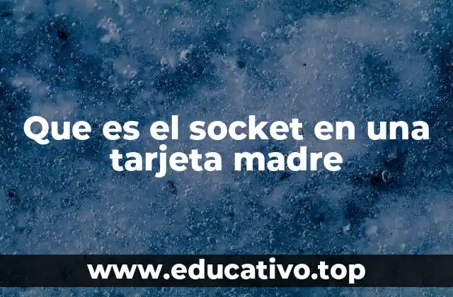 Que es el socket en una tarjeta madre