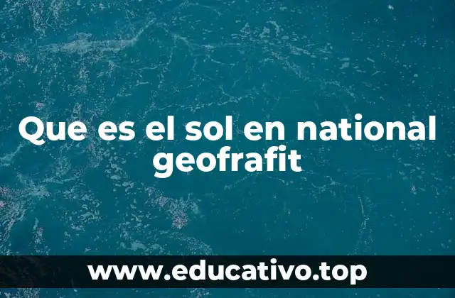 Que es el sol en national geofrafit