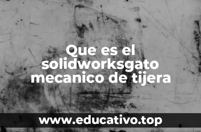 Que es el solidworksgato mecanico de tijera