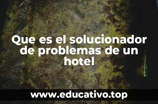 Que es el solucionador de problemas de un hotel