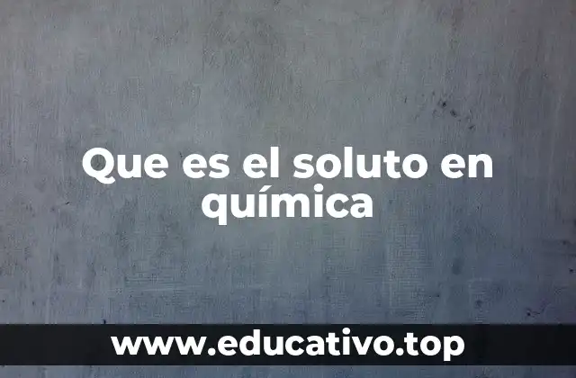 Que es el soluto en química