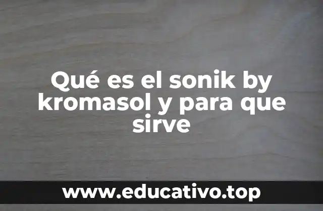 Qué es el sonik by kromasol y para que sirve