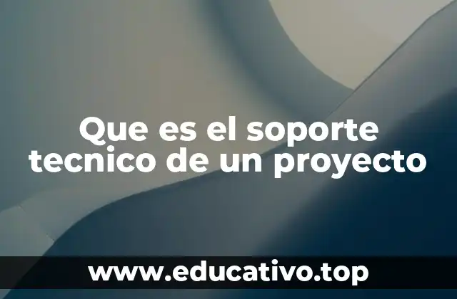 Que es el soporte tecnico de un proyecto