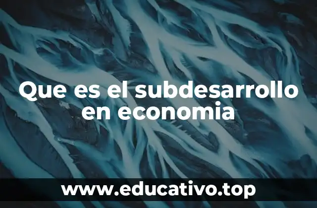 Que es el subdesarrollo en economia