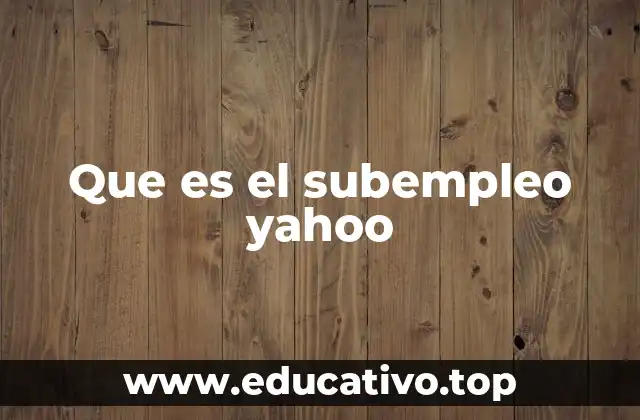 Que es el subempleo yahoo