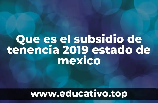 Que es el subsidio de tenencia 2019 estado de mexico