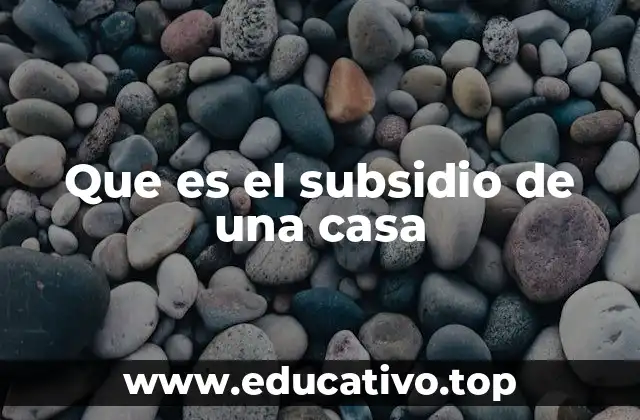 Que es el subsidio de una casa