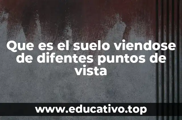 Que es el suelo viendose de difentes puntos de vista