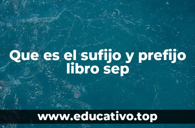 Que es el sufijo y prefijo libro sep