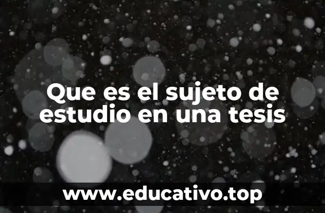 Que es el sujeto de estudio en una tesis