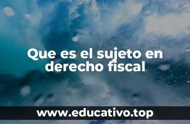 Que es el sujeto en derecho fiscal