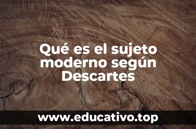 Qué es el sujeto moderno según Descartes