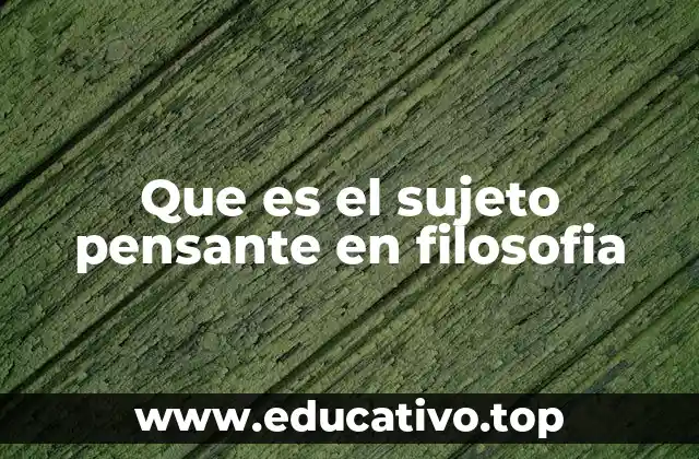 Que es el sujeto pensante en filosofia