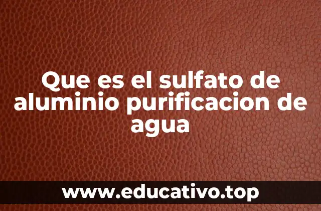 Que es el sulfato de aluminio purificacion de agua
