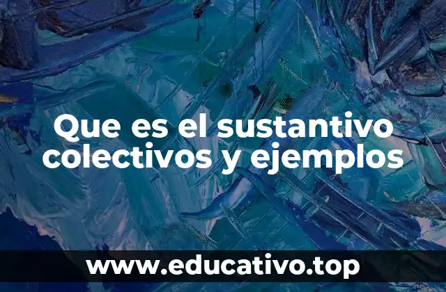 Que es el sustantivo colectivos y ejemplos