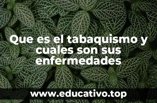 Que es el tabaquismo y cuales son sus enfermedades