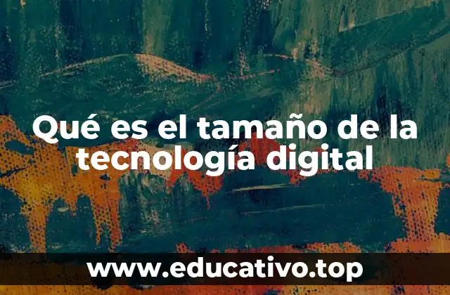 Qué es el tamaño de la tecnología digital