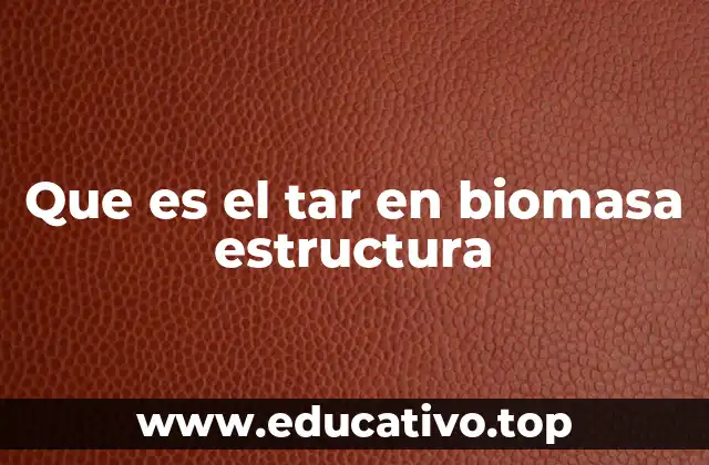 Que es el tar en biomasa estructura