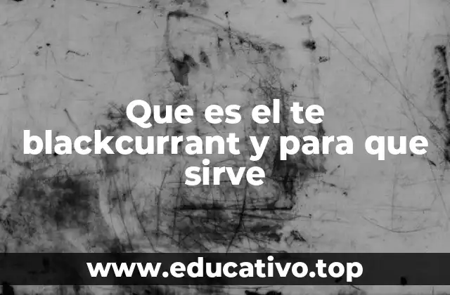 Que es el te blackcurrant y para que sirve