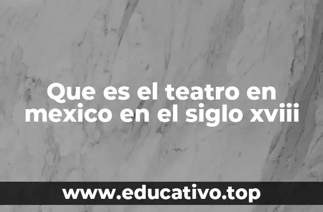 Que es el teatro en mexico en el siglo xviii