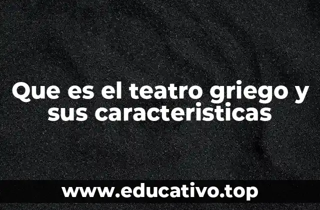 Que es el teatro griego y sus caracteristicas